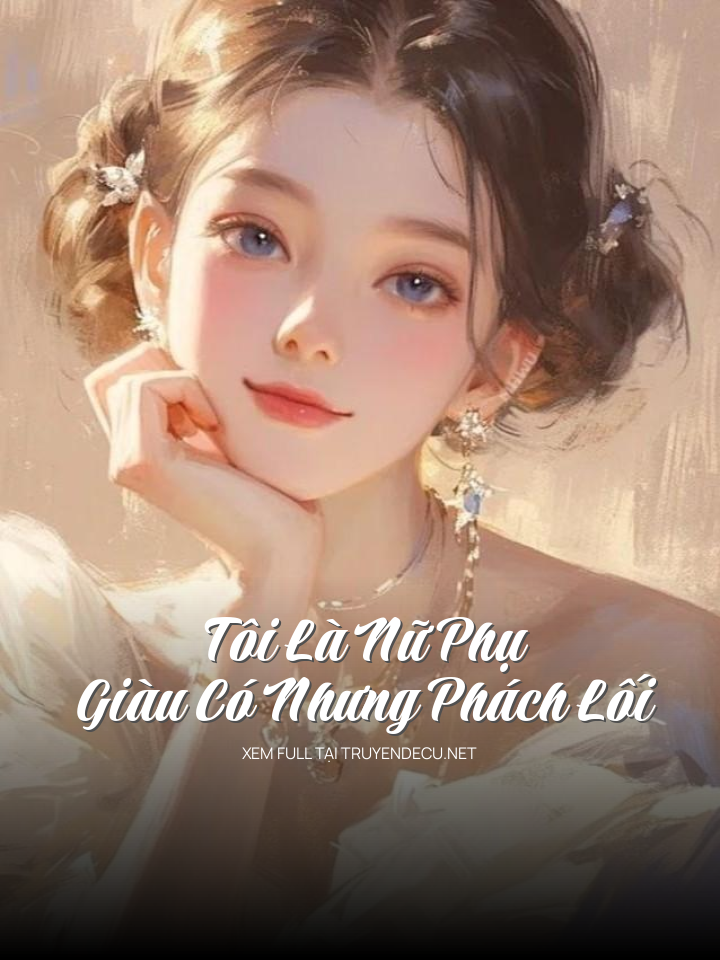 Tôi Là Nữ Phụ Giàu Có Nhưng Phách Lối