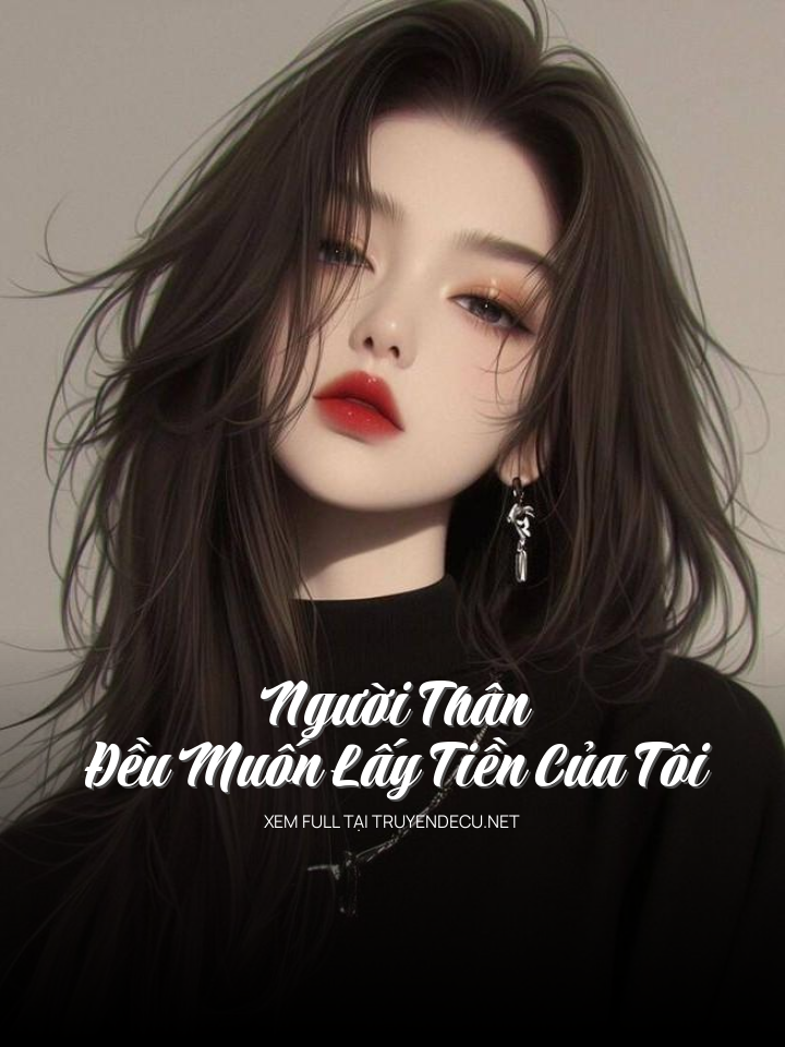 Người Thân Đều Muốn Lấy Tiền Của Tôi