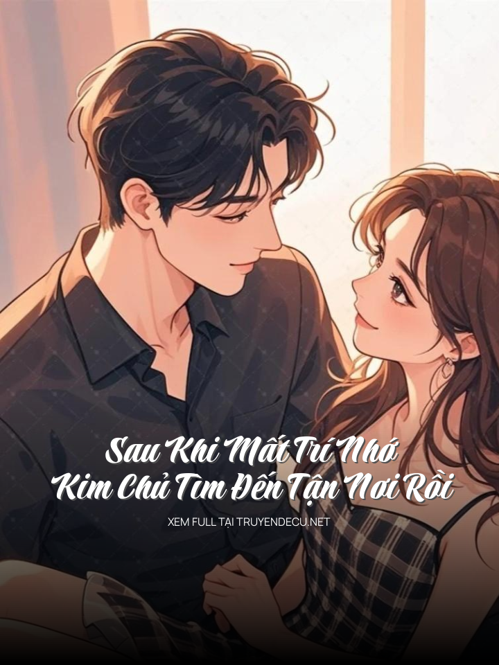 Sau Khi Mất Trí Nhớ, Kim Chủ Tìm Đến Tận Nơi Rồi