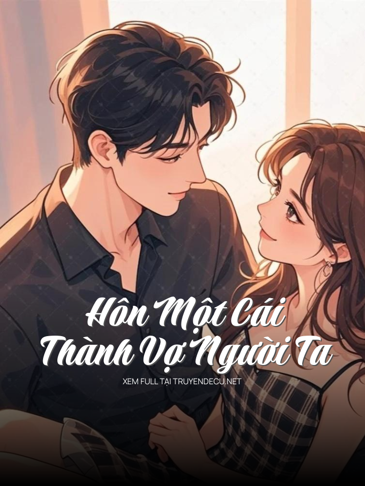
                            Hôn Một Cái Thành Vợ Người Ta