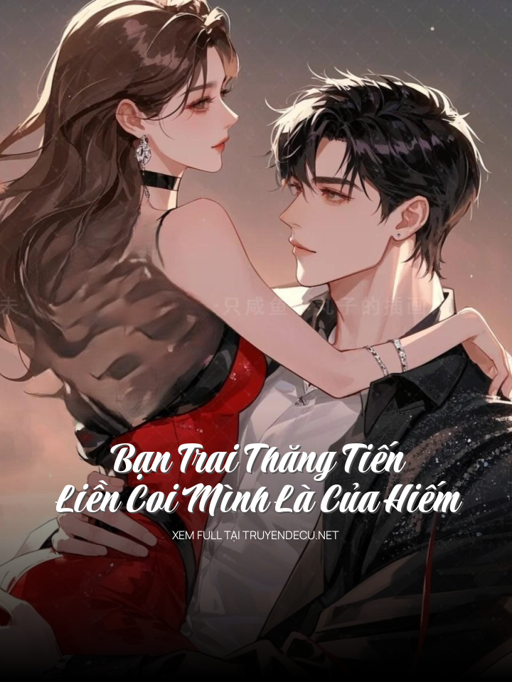 
                            Bạn Trai Thăng Tiến Liền Coi Mình Là Của Hiếm
