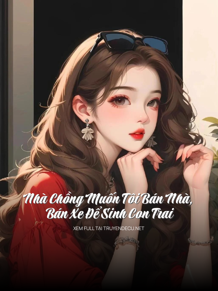 
                            Nhà Chồng Muốn Tôi Bán Nhà, Bán Xe Để Sinh Con Trai
