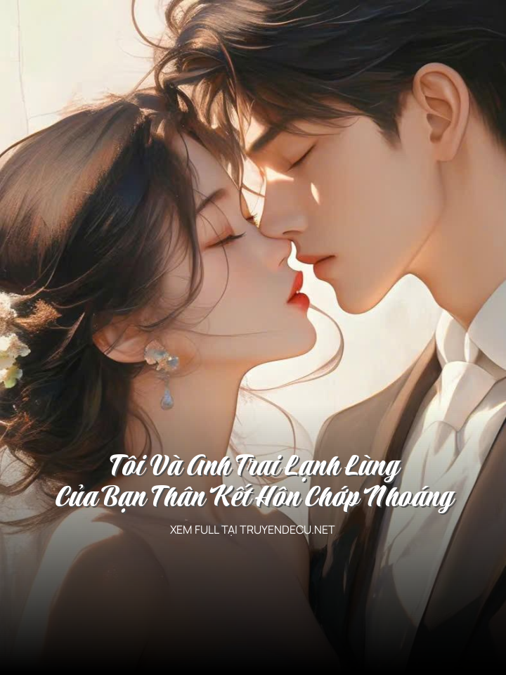 Tôi Và Anh Trai Lạnh Lùng Của Bạn Thân Kết Hôn Chớp Nhoáng