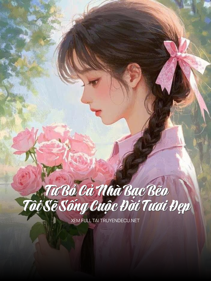 Từ Bỏ Cả Nhà Bạc Bẽo, Tôi Sẽ Sống Cuộc Đời Tươi Đẹp