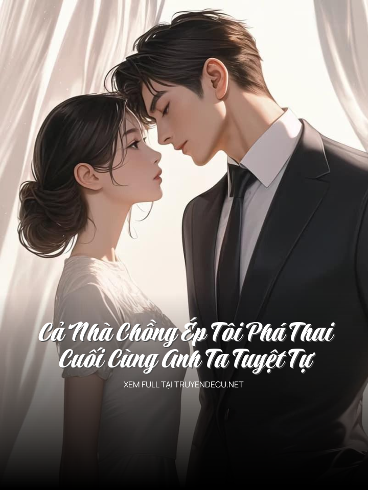 Cả Nhà Chồng Ép Tôi Phá Thai, Cuối Cùng Anh Ta Tuyệt Tự