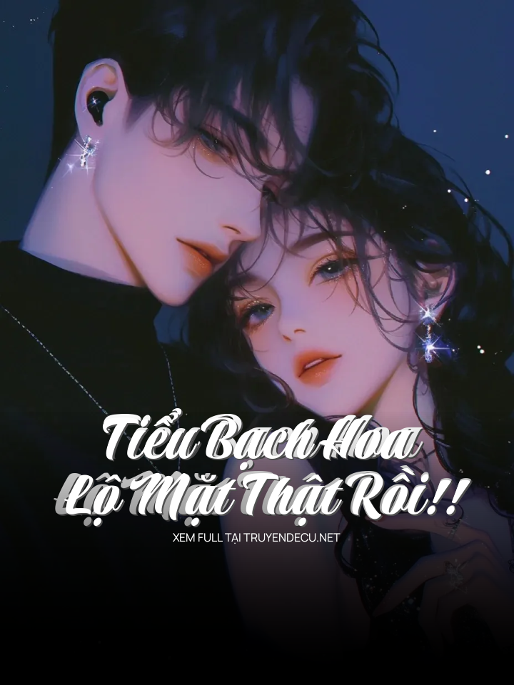 
                            Tiểu Bạch Hoa Lộ Mặt Thật Rồi!!