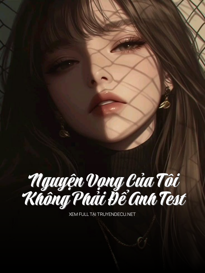 
                            Nguyện Vọng Của Tôi Không Phải Để Anh Test