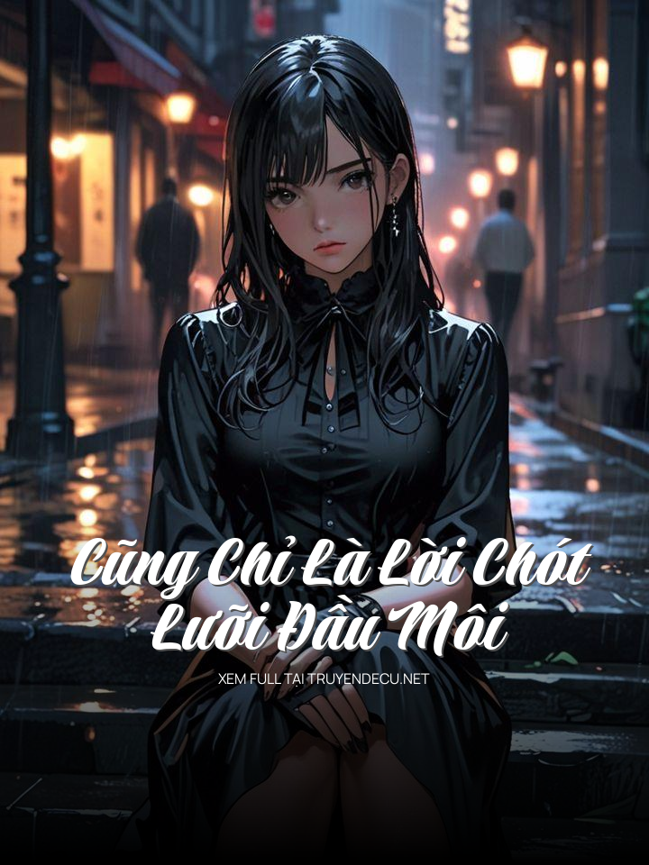 
                            Cũng Chỉ Là Lời Chót Lưỡi Đầu Môi