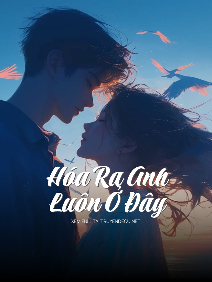
                            Hóa Ra Anh Luôn Ở Đây