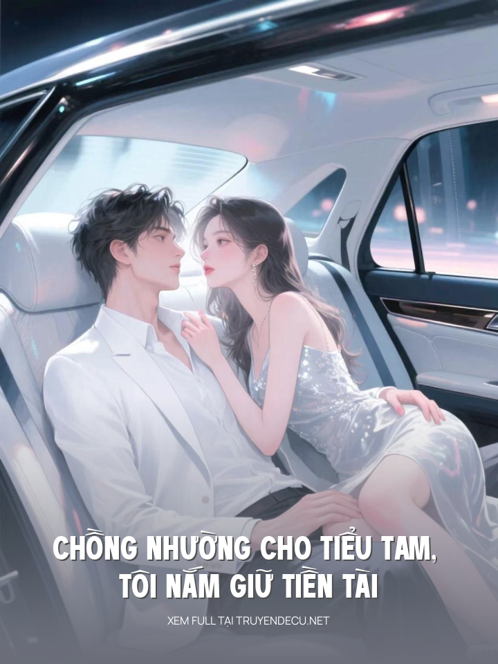 
                            Chồng Nhường Cho Tiểu Tam, Tôi Nắm Giữ Tiền Tài