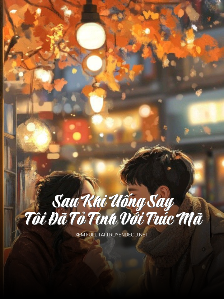 Sau Khi Uống Say Tôi Đã Tỏ Tình Với Trúc Mã