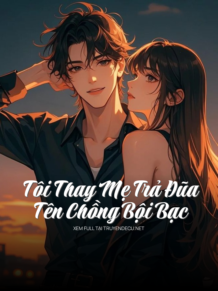 
                            Tôi Thay Mẹ Trả Đũa Tên Chồng Bội Bạc
