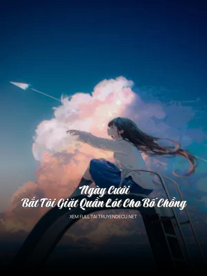 
                            Ngày Cưới Bắt Tôi Giặt Quần Lót Cho Bố Chồng