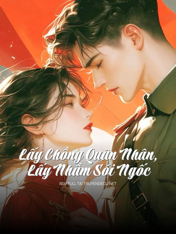 
                            Lấy Chồng Quân Nhân, Lấy Nhầm Sói Ngốc