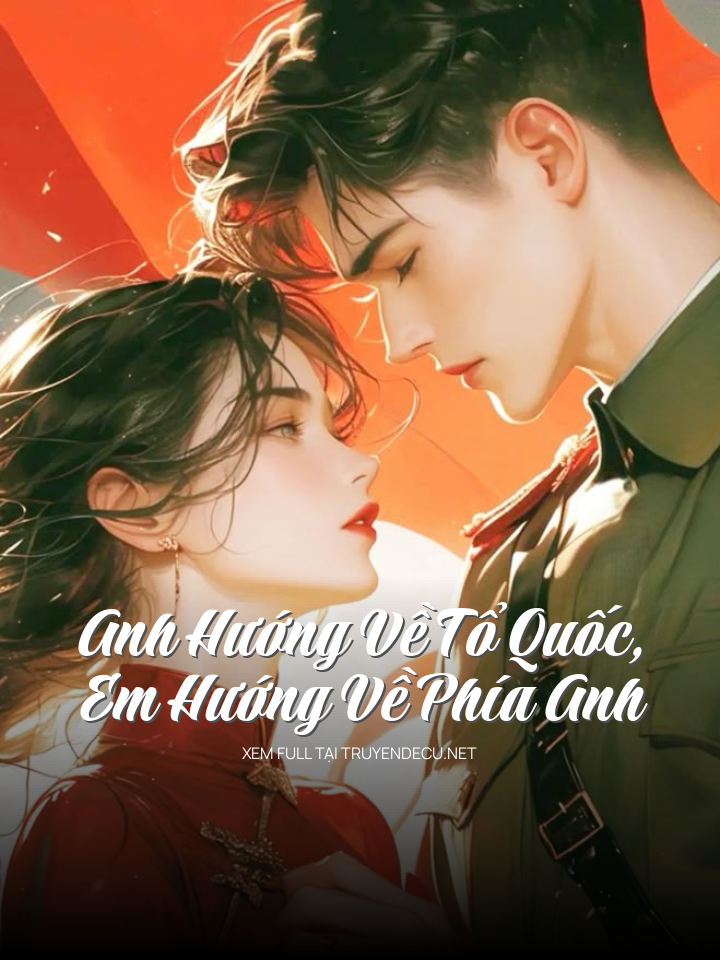 
                            Anh Hướng Về Tổ Quốc, Em Hướng Về Phía Anh