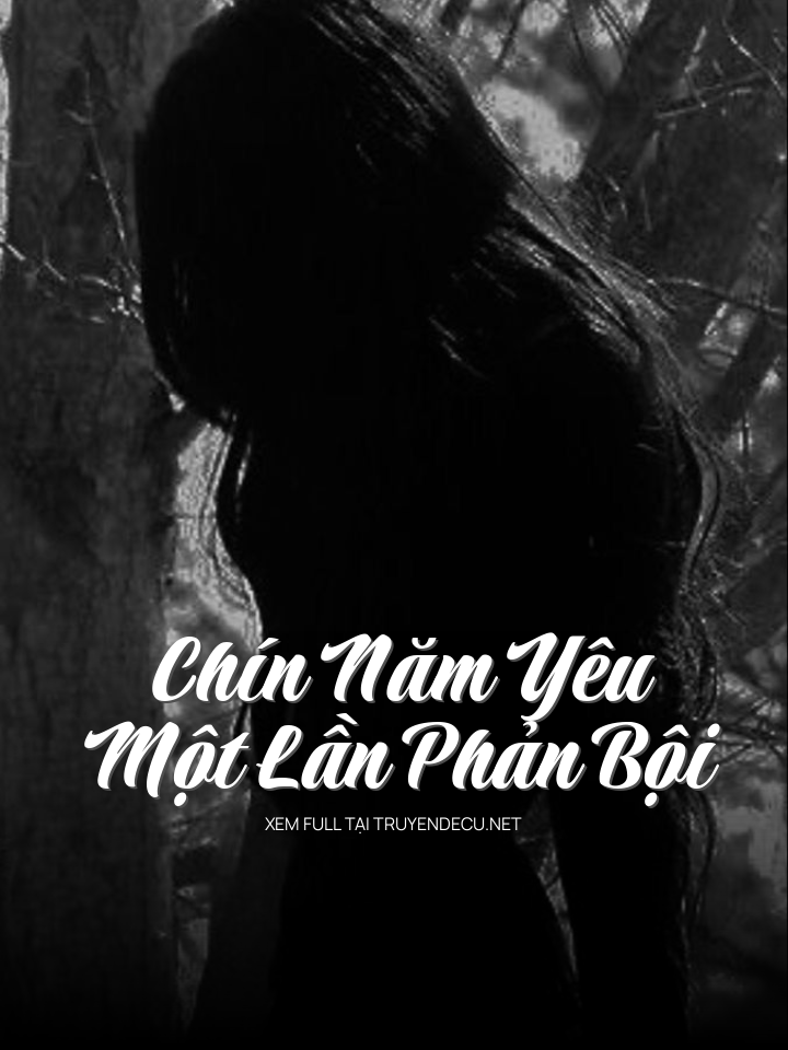 
                            Chín Năm Yêu, Một Lần Phản Bội