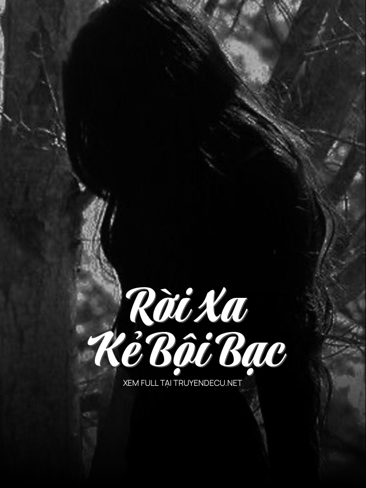 
                            Rời Xa Kẻ Bội Bạc