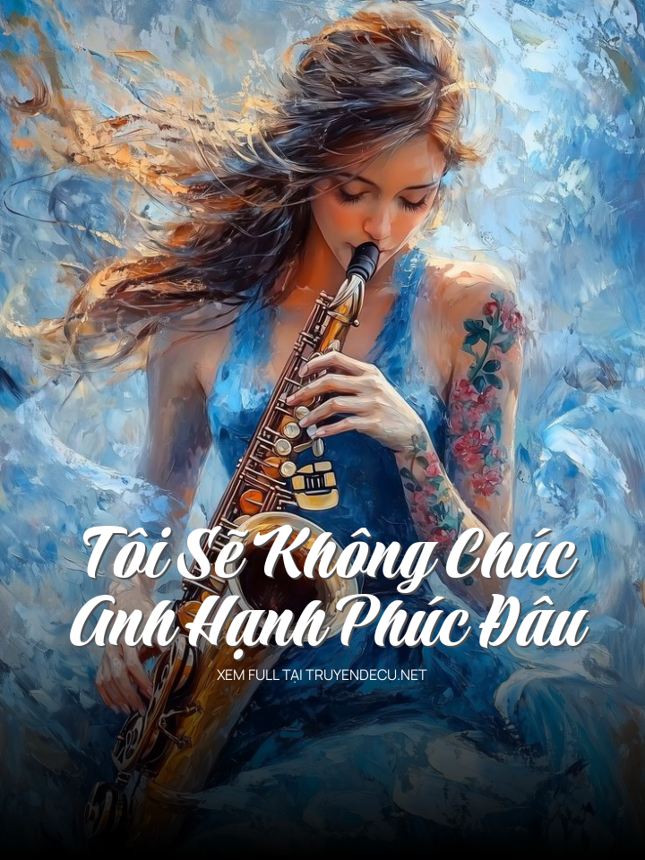 
                            Tôi Sẽ Không Chúc Anh Hạnh Phúc Đâu