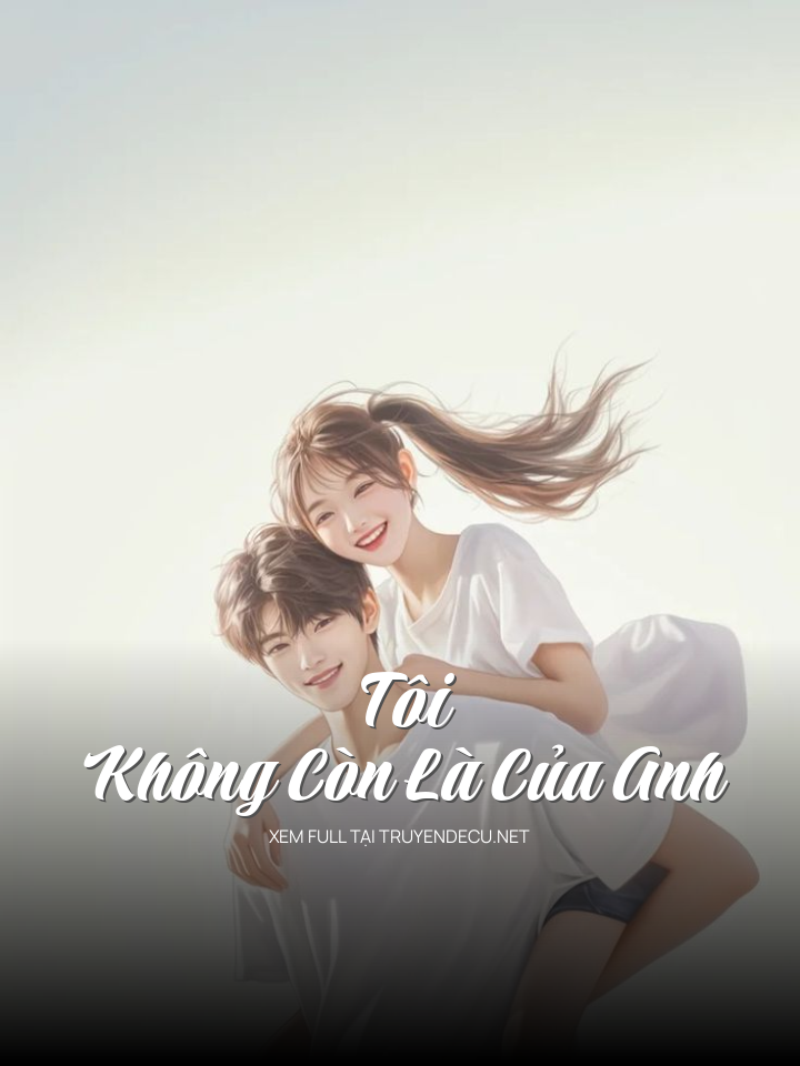 
                            Tôi Không Còn Là Của Anh