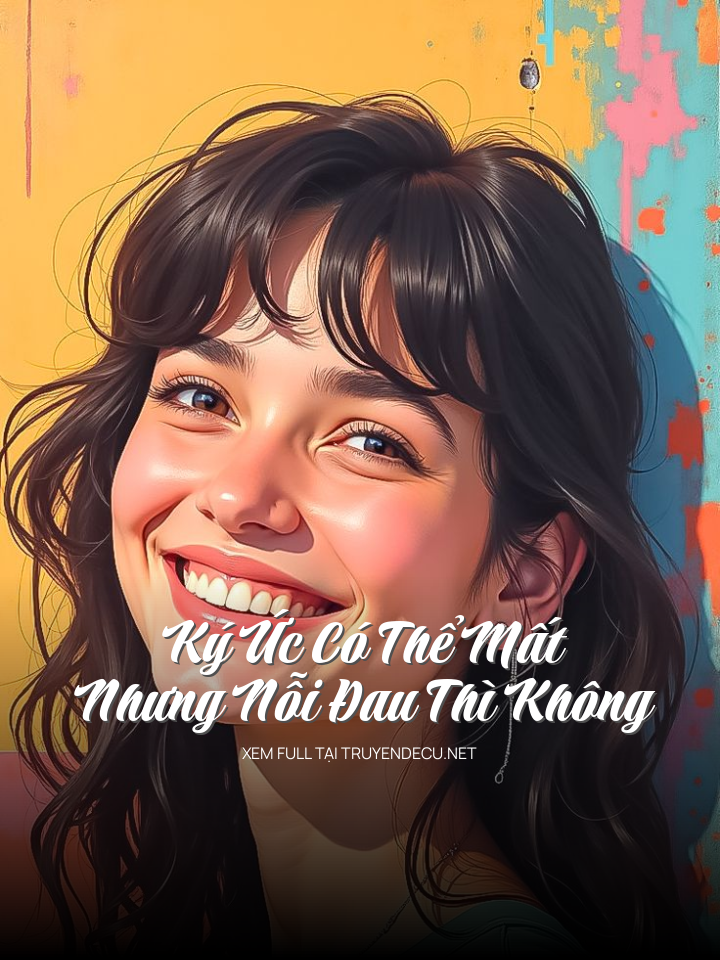 
                            Ký Ức Có Thể Mất Nhưng Nỗi Đau Thì Không