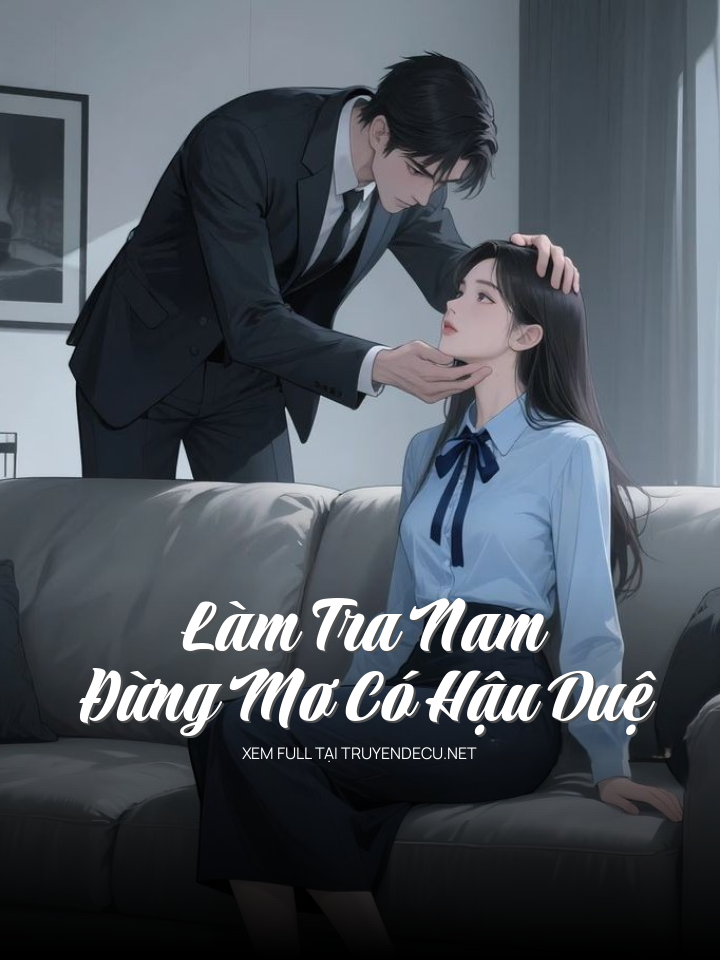 
                            Làm Tra Nam Đừng Mơ Có Hậu Duệ