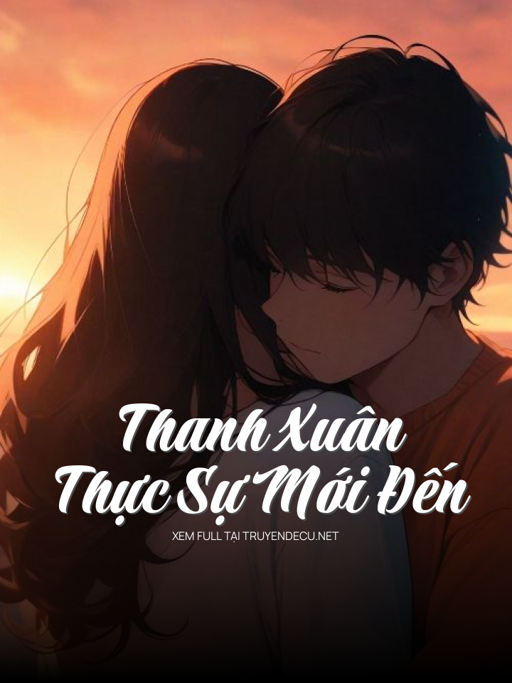 
                            Thanh Xuân Thực Sự Mới Đến