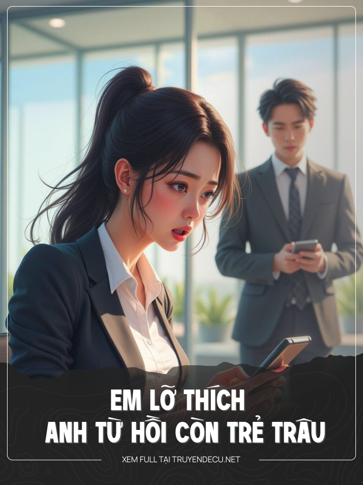 
                            Em Lỡ Thích  Anh Từ Hồi Còn Trẻ Trâu