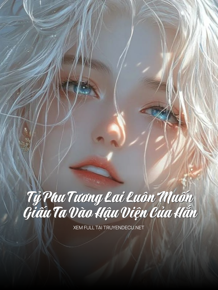 Tỷ Phu Tương Lai Luôn Muốn Giấu Ta Vào Hậu Viện Của Hắn