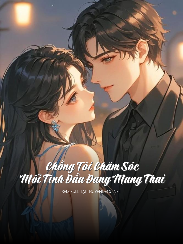 
                            Chồng Tôi Chăm Sóc Mối Tình Đầu Đang Mang Thai