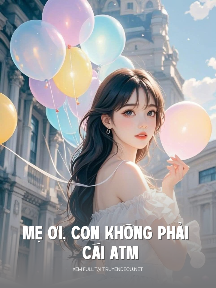 
                            Mẹ Ơi, Con Không Phải Cái Atm
