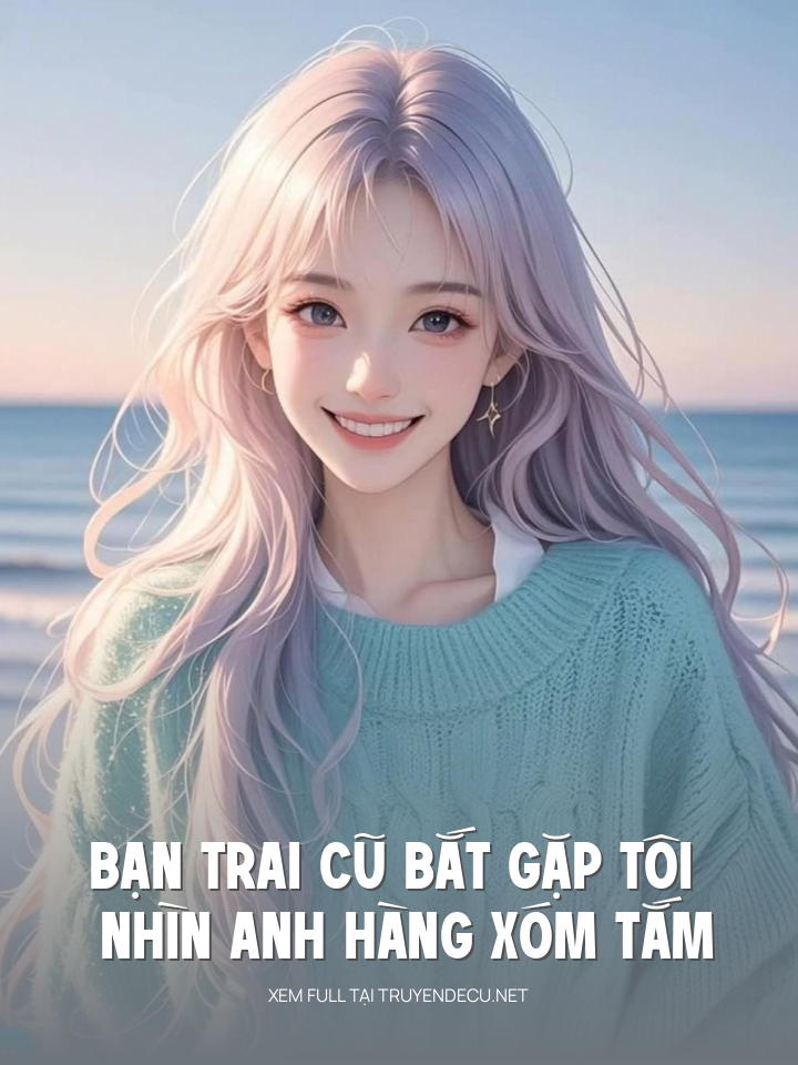 
                            Bạn Trai Cũ Bắt Gặp Tôi Nhìn Anh Hàng Xóm Tắm