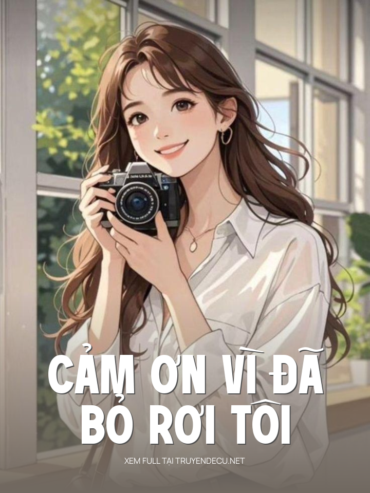 
                            Cảm Ơn Vì Đã Bỏ Rơi Tôi