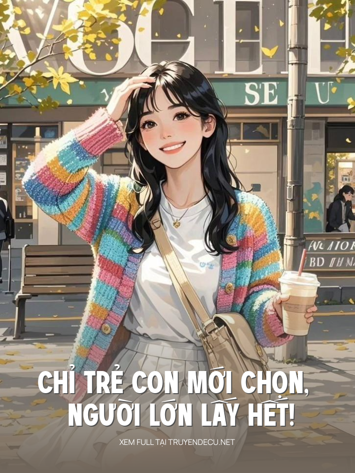 
                            Chỉ Trẻ Con Mới Chọn, Người Lớn Lấy Hết!