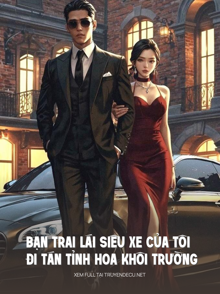 
                            Bạn Trai Lái Siêu Xe Của Tôi Đi Tán Tỉnh Hoa Khôi Trường