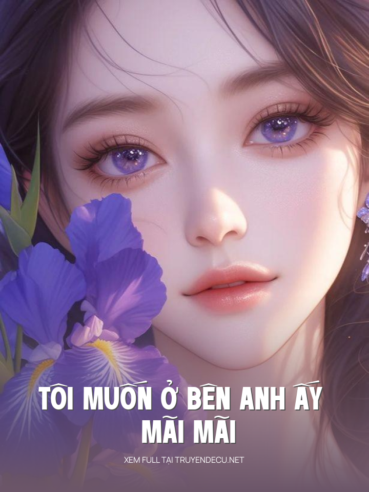 
                            Tôi Muốn Ở Bên Anh Ấy Mãi Mãi