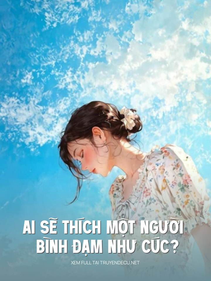 
                            Ai Sẽ Thích Một Người Bình Đạm Như Cúc?