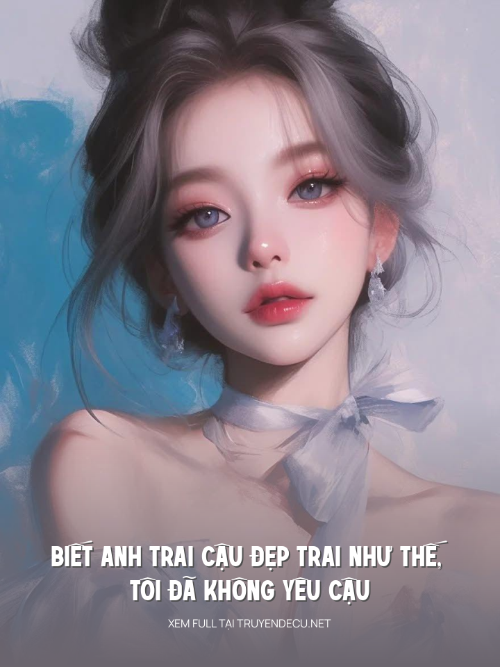 
                            Biết Anh Trai Cậu Đẹp Trai Như Thế, Tôi Đã Không Yêu Cậu