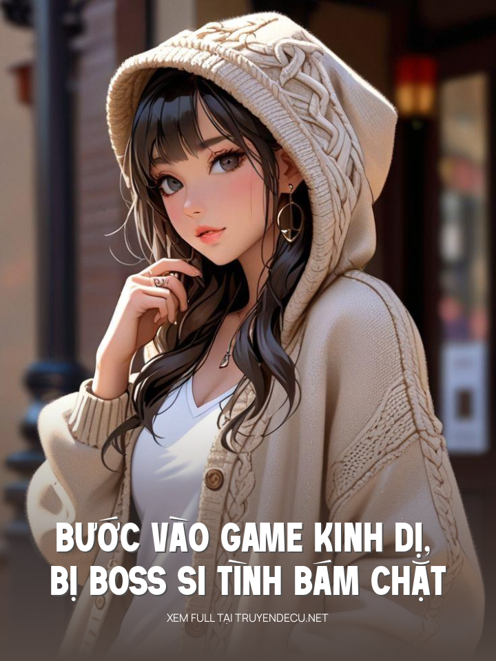 
                            Bước Vào Game Kinh Dị, Bị Boss Si Tình Bám Chặt