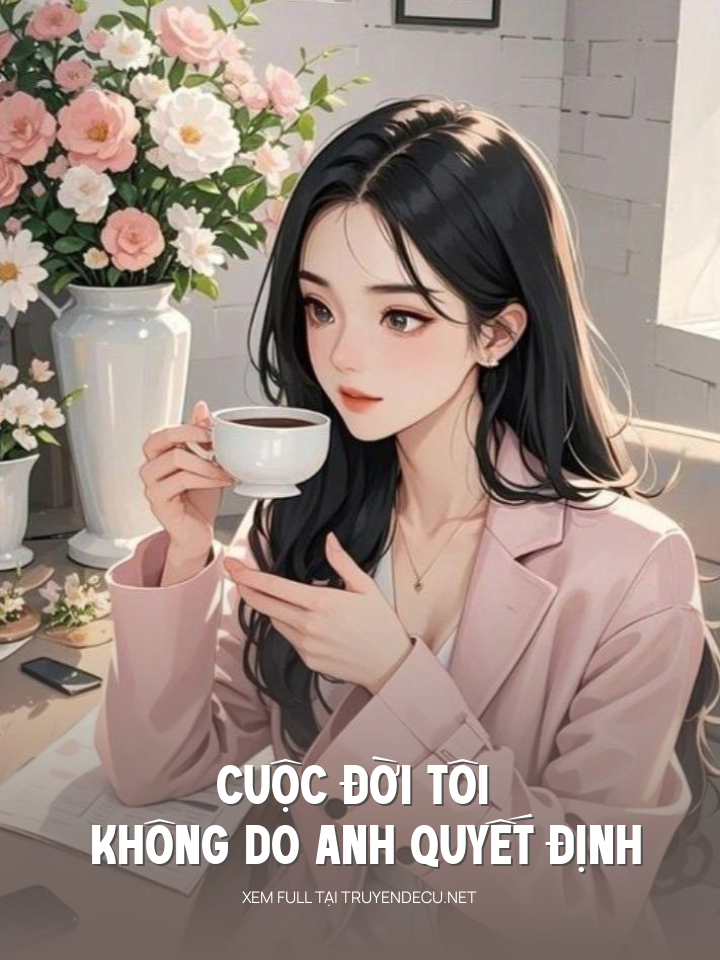 
                            Cuộc Đời Tôi Không Do Anh Quyết Định