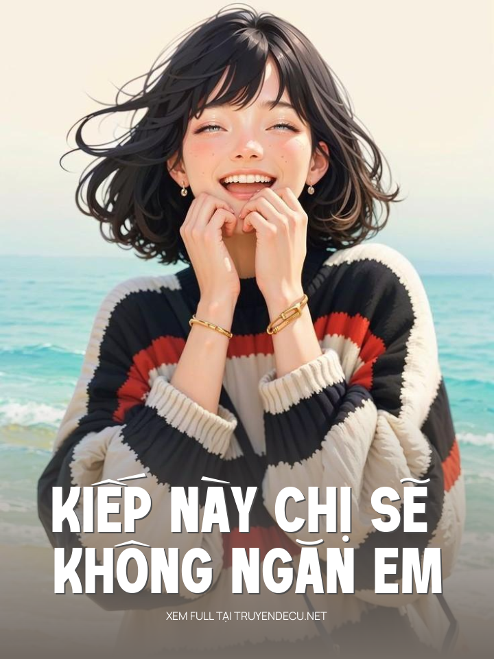 
                            Kiếp Này Chị Sẽ Không Ngăn Em