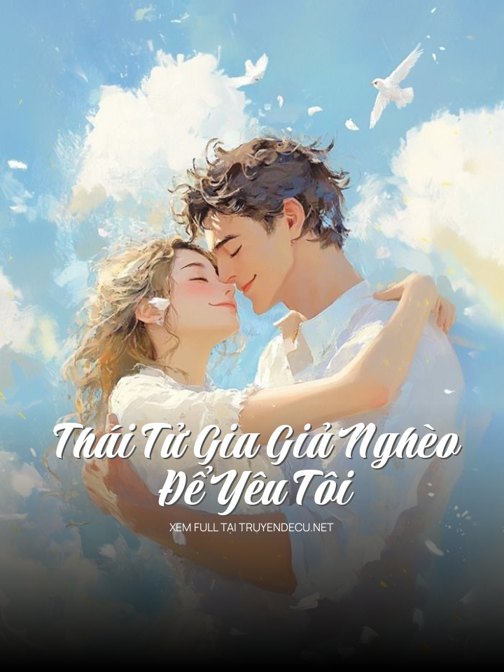 Thái Tử Gia Giả Nghèo Để Yêu Tôi