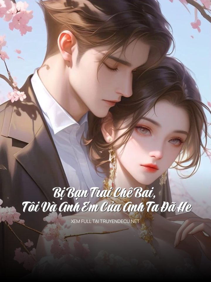 
                            Bị Bạn Trai Chê Bai, Tôi Và Anh Em Của Anh Ta Đã He