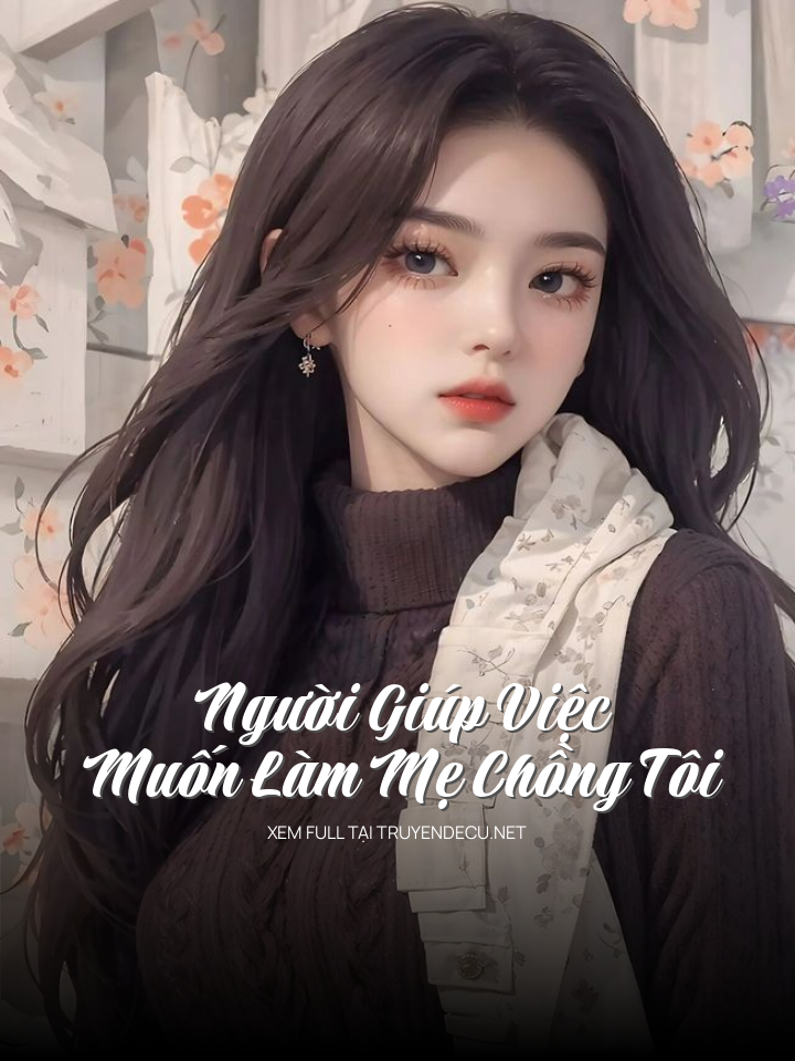 
                            Người Giúp Việc Muốn Làm Mẹ Chồng Tôi