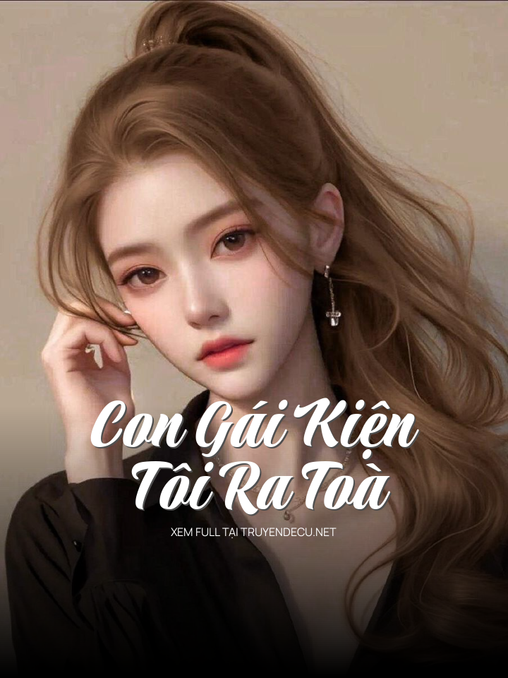 
                            Con Gái Kiện Tôi Ra Toà