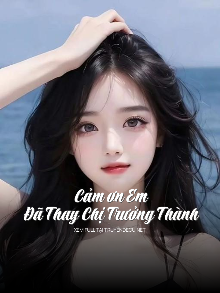 
                            Cảm Ơn Em Đã Thay Chị Trưởng Thành