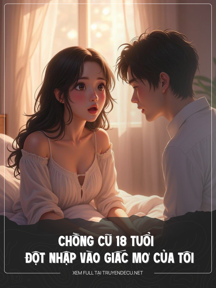 
                            Chồng Cũ 18 Tuổi Đột Nhập Vào Giấc Mơ Của Tôi