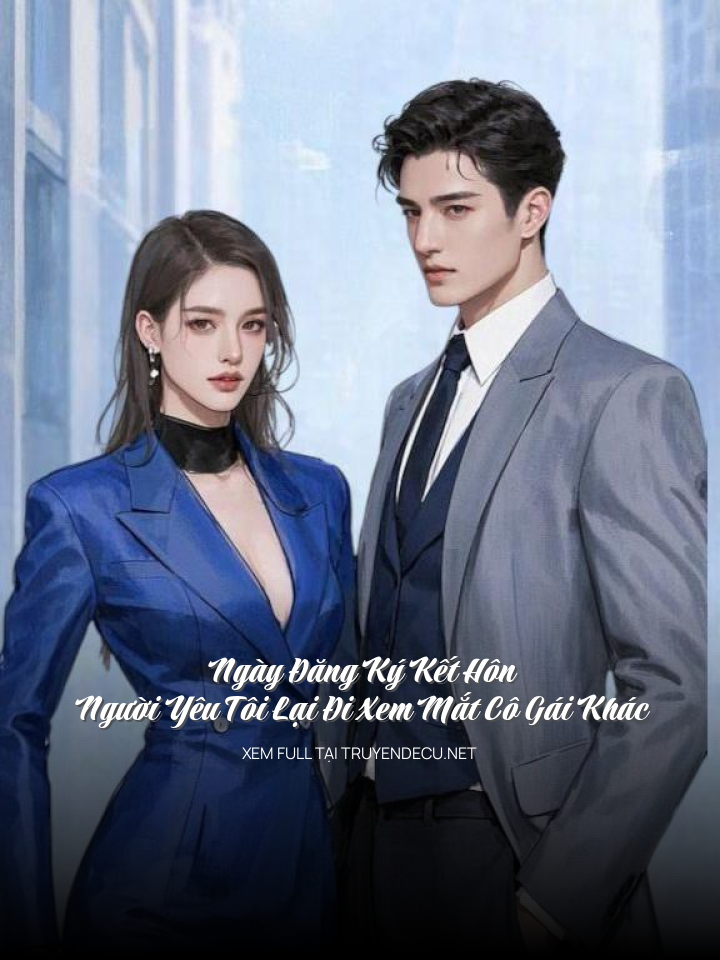 
                            Ngày Đăng Ký Kết Hôn, Người Yêu Tôi Lại Đi Xem Mắt Cô Gái Khác