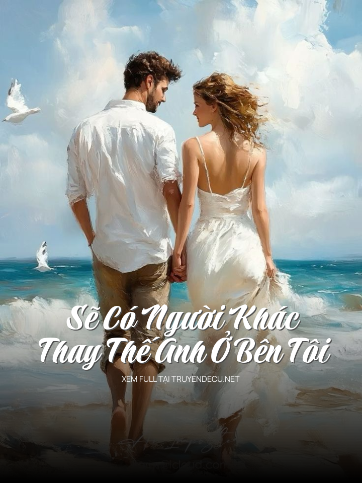 
                            Sẽ Có Người Khác Thay Thế Anh Ở Bên Tôi