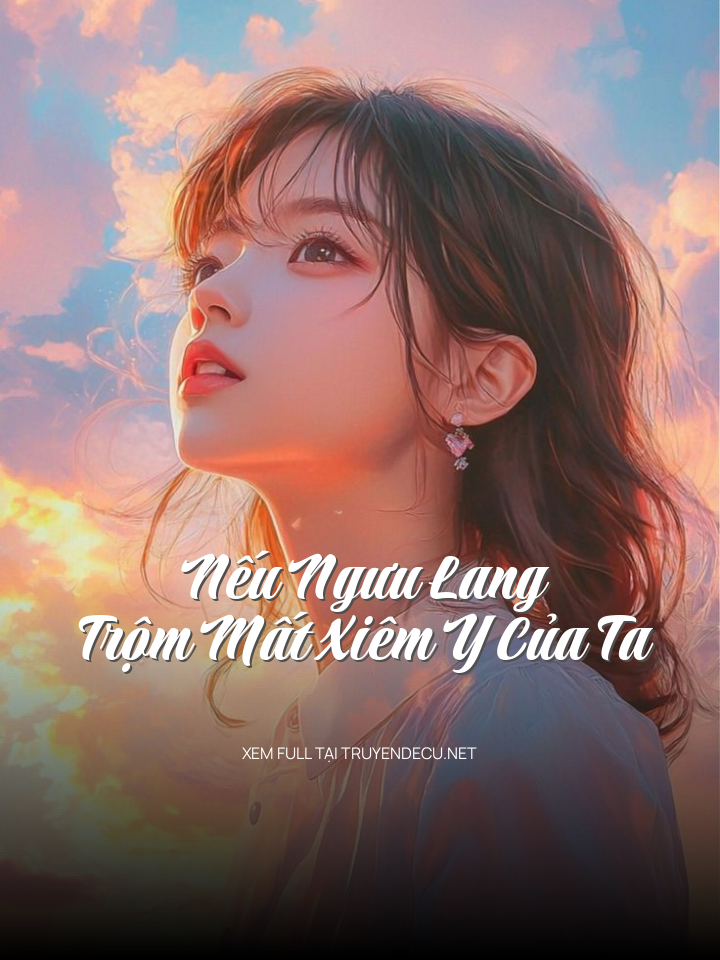 Nếu Ngưu Lang Trộm Mất Xiêm Y Của Ta Thì Sao?