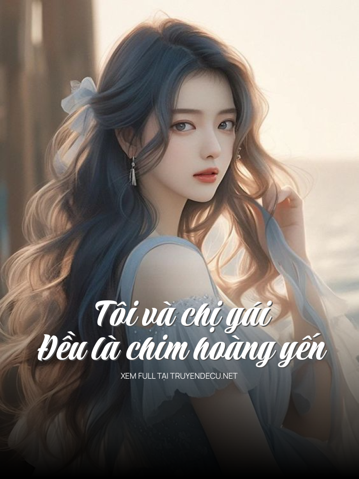 
                            Tôi Và Chị Gái Đều Là Chim Hoàng Yến
